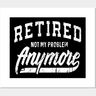 retired not my problem anymore Posters and Art